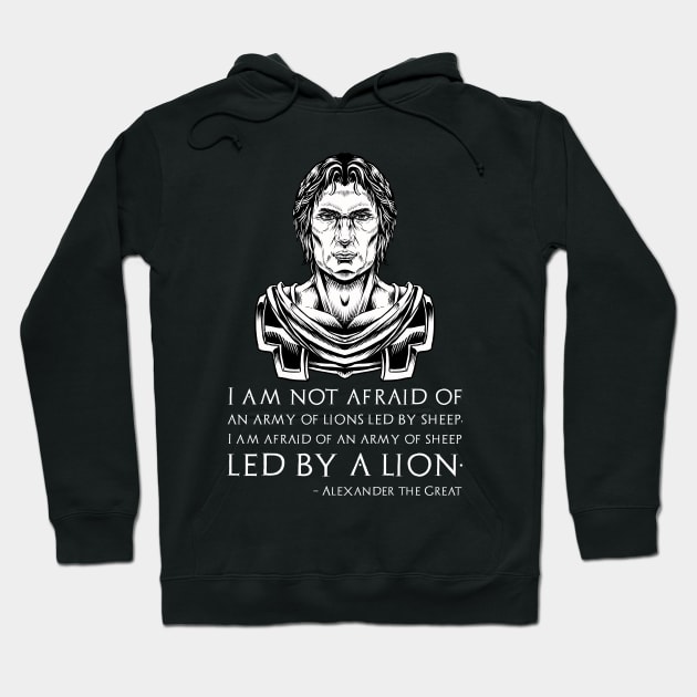 I am not afraid of an army of lions led by a sheep; I am afraid of an army of sheep led by a lion. - Alexander the Great quote Hoodie by Styr Designs